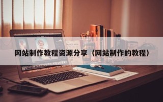 临夏网站制作教程资源分享（网站制作的教程）