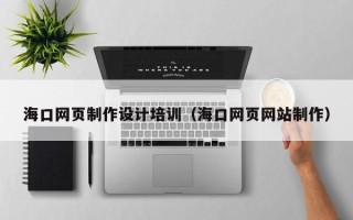 临夏海口网页制作设计培训（海口网页网站制作）
