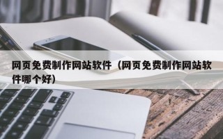 临夏网页免费制作网站软件（网页免费制作网站软件哪个好）