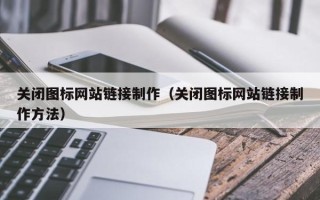临夏关闭图标网站链接制作（关闭图标网站链接制作方法）