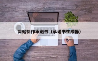 临夏网站制作承诺书（承诺书生成器）